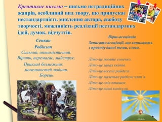 www.themegallery.com
Креативне письмо – письмо нетрадиційних
жанрів, особливий вид твору, що припускає
нестандартність мислення автора, свободу
творчості, можливість реалізації нестандартних
ідей, думок, відчуттів.
Сенкан
Робінзон
Сильний, оптимістичний.
Вірить, перемагає, майструє.
Приклад безмежних
можливостей людини.
Борець.
 