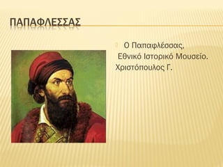  Ο Παπαφλέσσας,
Εθνικό Ιστορικό Μουσείο.
Χριστόπουλος Γ.
 