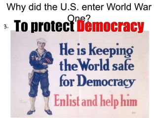 Why did the U.S. enter World War
One?
To protect
 