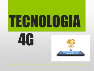 TECNOLOGIA
4G
 