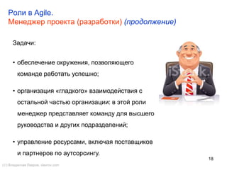 18
2.1.10. Коллективное владение кодом
() Владислав Лавров, vlavrov.com
• Каждый член команды несёт ответственность
за весь исходный код. Каждый вправе вносить
изменения в любой участок программы.
• За работоспособность кода несет ответственность
последний, кто его изменял
• Все программисты знакомятся со всеми частями кода системы.
• Важное преимущество коллективного владения кодом — в том, что оно
ускоряет процесс разработки, поскольку при появлении ошибки её может
устранить любой программист.
 