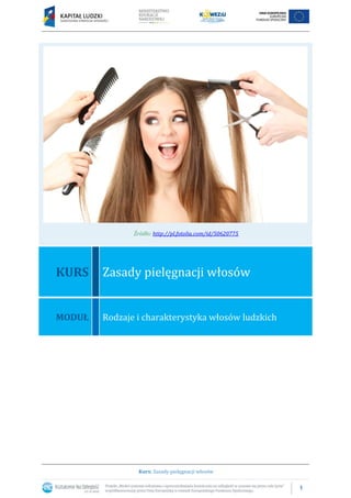 1
Kurs: Zasady pielęgnacji włosów
Źródło: http://pl.fotolia.com/id/50620775
KURS Zasady pielęgnacji włosów
MODUŁ Rodzaje i charakterystyka włosów ludzkich
 