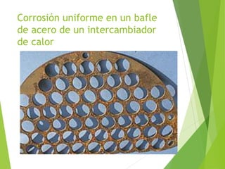 Corrosión uniforme en un bafle
de acero de un intercambiador
de calor
 
