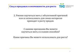 9
	
	
	
У	нас	все	хорошо	в	компании…	
	
	
Это	верно	для	нас	вчерашних	и	сегодняшних,		
но	не	для	тех	нас,	кем	мы	могли	бы	быть	завтра	
	
Спад	в	продажах	и	возможности	для	роста	
 