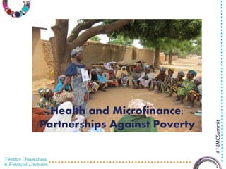 3/29/2016 1
#18MCSummit
Health and Microfinance:
Partnerships Against Poverty
 