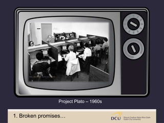 Project Plato – 1960s
1. Broken promises…
 