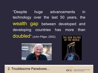 “Despite huge advancements in
technology over the last 50 years, the
wealth gap between developed and
developing countries...