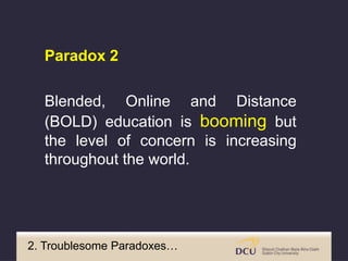 Blended, Online and Distance
(BOLD) education is booming but
the level of concern is increasing
throughout the world.
Para...