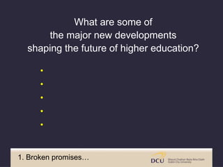 •
•
•
•
•
What are some of
the major new developments
shaping the future of higher education?
1. Broken promises…
 