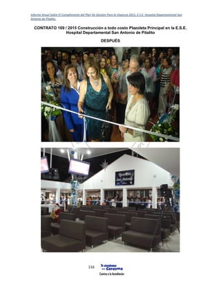 Informe Anual Sobre El Cumplimiento del Plan De Gestión Para la Vigencia 2015, E.S.E. Hospital Departamental San
Antonio de Pitalito.
116
CONTRATO 109 / 2015 Construcción a todo costo Plazoleta Principal en la E.S.E.
Hospital Departamental San Antonio de Pitalito
DESPUÉS
 