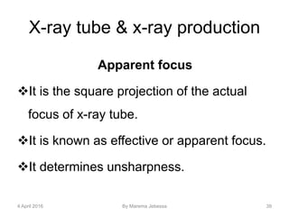X-ray tube & x-ray production
Apparent focus
It is the square projection of the actual
focus of x-ray tube.
It is known as effective or apparent focus.
It determines unsharpness.
4 April 2016 By Marema Jebessa 39
 
