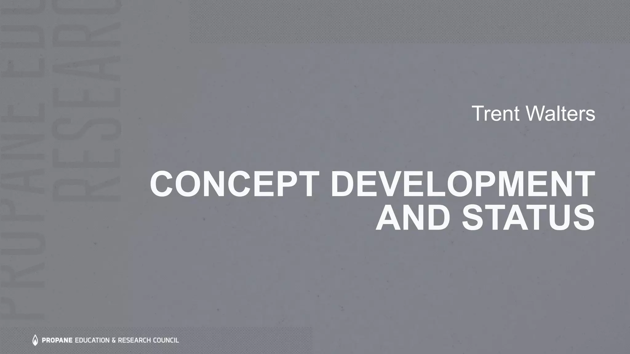 CONCEPT DEVELOPMENT
AND STATUS
Trent Walters
 