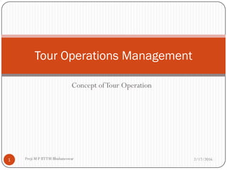 Concept ofTour Operation
Tour Operations Management
2/17/20161 Preji M P IITTM Bhubaneswar
 
