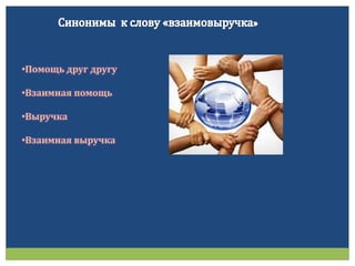 •Помощь друг другу
•Взаимная помощь
•Выручка
•Взаимная выручка
 