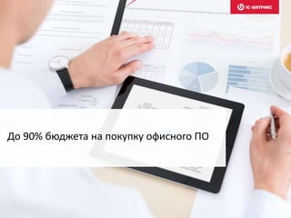 До 90% бюджета на покупку офисного ПО
 