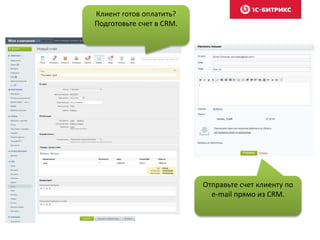 Клиент готов оплатить?
Подготовьте счет в CRM.
Отправьте счет клиенту по
e-mail прямо из CRM.
 