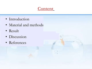 Content
• Introduction
• Material and methods
• Result
• Discussion
• References
 