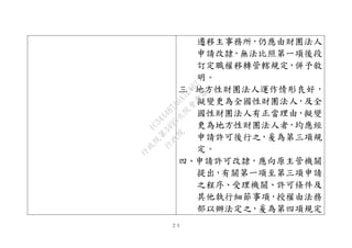 ２４
遷移主事務所，仍應由財團法人
申請改隸，無法比照第一項後段
訂定職權移轉管轄規定，併予敘
明。
三、地方性財團法人運作情形良好，
擬變更為全國性財團法人，及全
國性財團法人有正當理由，擬變
更為地方性財團法人者，均應經
申請許可後行之，爰為第三項規
定。
四、申請許可改隸，應向原主管機關
提出，有關第一項至第三項申請
之程序、受理機關、許可條件及
其他執行細節事項，授權由法務
部以辦法定之，爰為第四項規定
行
政
院
行
政
院
第
3495次
院
會
會
議
1C34A487A0A7E462
 