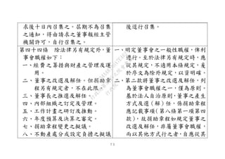 ７５
求後十日內召集之。屆期不為召集
之通知，得由請求之董事報經主管
機關許可，自行召集之。
後逕行召集。
第四十四條 除法律另有規定外，董
事會職權如下：
一、經費之籌措與財產之管理及運
用。
二、董事之改選及解任。但捐助章
程另有規定者，不在此限。
三、董事長之推選及解任。
四、內部組織之訂定及管理。
五、工作計畫之研訂及推動。
六、年度預算及決算之審定。
七、捐助章程變更之擬議。
八、不動產處分或設定負擔之擬議
一、明定董事會之一般性職權，俾利
遵行。至於法律另有規定時，應
從其規定，不適用本條規定，爰
於序文為除外規定，以資明確。
二、第二款將董事之改選及解任，列
為董事會職權之一，僅為原則。
基於法人自治原則，董事之產生
方式及選（解）任，係捐助章程
應記載事項（第八條第一項第四
款），故捐助章程如規定董事之
改選及解任，非屬董事會職權，
而以其他方式行之者，自應從其
行
政
院
行
政
院
第
3495次
院
會
會
議
1C34A487A0A7E462
 