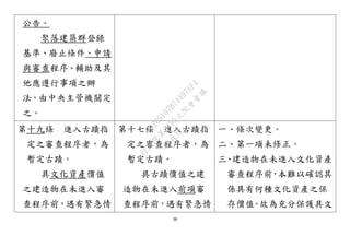 38
公告。
聚落建築群登錄
基準、廢止條件、申請
與審查程序、輔助及其
他應遵行事項之辦
法，由中央主管機關定
之。
第十九條 進入古蹟指
定之審查程序者，為
暫定古蹟。
具文化資產價值
之建造物在未進入審
查程序前，遇有緊急情
第十七條 進入古蹟指
定之審查程序者，為
暫定古蹟。
具古蹟價值之建
造物在未進入前項審
查程序前，遇有緊急情
一、條次變更。
二、第一項未修正。
三、建造物在未進入文化資產
審查程序前，本難以確認其
係具有何種文化資產之保
存價值。故為充分保護具文
行
政
院
行
政
院
第
3495次
院
會
會
議
D269107B74497AF4
 