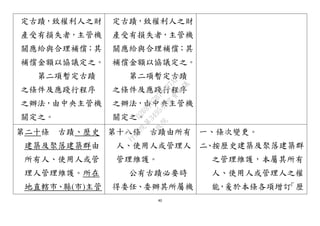 40
定古蹟，致權利人之財
產受有損失者，主管機
關應給與合理補償；其
補償金額以協議定之。
第二項暫定古蹟
之條件及應踐行程序
之辦法，由中央主管機
關定之。
定古蹟，致權利人之財
產受有損失者，主管機
關應給與合理補償；其
補償金額以協議定之。
第二項暫定古蹟
之條件及應踐行程序
之辦法，由中央主管機
關定之。
第二十條 古蹟、歷史
建築及聚落建築群由
所有人、使用人或管
理人管理維護。所在
地直轄市、縣(市)主管
第十八條 古蹟由所有
人、使用人或管理人
管理維護。
公有古蹟必要時
得委任、委辦其所屬機
一、條次變更。
二、按歷史建築及聚落建築群
之管理維護，本屬其所有
人、使用人或管理人之權
能，爰於本條各項增訂「歷
行
政
院
行
政
院
第
3495次
院
會
會
議
D269107B74497AF4
 