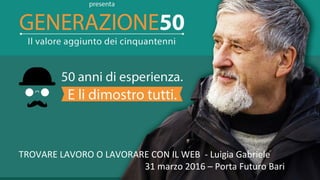TROVARE LAVORO O LAVORARE CON IL WEB - Luigia Gabriele
31 marzo 2016 – Porta Futuro Bari
 