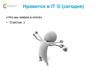 Нравится в IT  (сегодня)
«Что мы имеем в итоге»
• Счастье :)
 