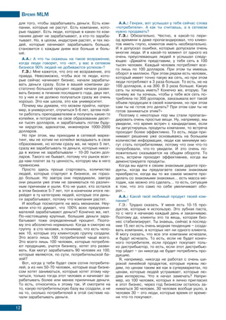 Время МLМ
12
для того, чтобы зарабатывать деньги. Есть ком-
пании, которые не растут. Есть компании, кото-
рые падают. Есть люди, которые в каких-то ком-
паниях денег не зарабатывают, а кто-то зараба-
тывает. Но, в целом, индустрия растет, и тех лю-
дей, которые начинают зарабатывать больше,
становится с каждым днем все больше и боль-
ше.
А.А.: А что ты скажешь на такое возражение,
когда люди говорят, что «вот, у вас в сетевом
бизнесе 90% людей не добиваются успехов»?
Г.Э.: Мне кажется, что это не возражение, это
правда. Невозможно, чтобы все те люди, кото-
рые сейчас начинают бизнес, начали зарабаты-
вать деньги сразу. Если в вашей компании до-
статочно большой процент людей начали разви-
вать бизнес в течение последнего года, двух лет,
то у них и не должно получаться сразу же очень
хорошо. Это как школа, это как университет.
Почему мы думаем, что можем прийти, напри-
мер, в университет, отучиться 5-6 лет, затем пой-
ти работать преподавателем и получать какие-то
копейки, и потратив на свое образование десят-
ки тысяч долларов, и зарабатывать потом буду-
чи хирургом, адвокатом, инженером 1000-2000
долларов.
Но при этом, мы приходим в сетевой марке-
тинг, мы не хотим ни копейки вкладывать в свое
образование, но хотим сразу же, не через 5 лет,
сразу же зарабатывать те деньги, которые никог-
да в жизни не зарабатывали – 10-20 тысяч дол-
ларов. Такого не бывает, потому что рынок всег-
да нам платит за ту ценность, которую мы в него
привносим.
Просто здесь проще стартовать, количество
людей, которые стартуют в бизнесе, их гораз-
до больше. Но завтра они передумали, завтра
они решили уже этим не заниматься по различ-
ным причинам и ушли. Кто не ушел, кто остался
в этом бизнесе 5-7 лет, тот в конечном итоге пе-
рейдет в ту категорию людей, которые эти день-
ги зарабатывают, потому что компания растет.
И вообще посмотрите на весь механизм. Неу-
жели кто-то думает, что 100% всех предприни-
мателей зарабатывают деньги? Конечно же, нет.
По-настоящему крупные, большие деньги зара-
батывает тоже определенный процент. Поэто-
му это абсолютно нормально. Когда я смотрю на
группу в сто человек, я понимаю, что есть чело-
век 10, которые эту клиентскую группу создали.
Это всего лишь 100 потребителей чаще всего.
Это всего лишь 100 человек, которые потребля-
ют продукцию, учатся бизнесу, хотят это разви-
вать. Как могут зарабатывать 90 человек из 100,
которые являются, по сути, потребительской ба-
зой?
Вот, когда у тебя будет своя сотня потребите-
лей, а из них 50-70 человек, которые еще бизне-
сом хотят заниматься, которые хотят этому нау-
читься, только тогда этот человек и начинает за-
рабатывать более или менее приличные деньги.
То есть, относитесь к этому так. И смотрите на
то, какую потребительскую базу вы создали, а не
на то, сколько потребителей в этой системе на-
чали зарабатывать деньги.
А.А.: Генрих, вот услышал у тебя сейчас слова
«потребители». А как ты считаешь, а в сетевом
нужно продавать?
Г.Э.: Обязательно. Честно, в какой-то пери-
од времени я даже пропагандировал, что клиен-
тов иметь глупо, клиентов иметь необязательно.
И я допускал ошибки, которые допускали очень
многие люди. И в какой-то момент от одного из
очень преуспевающих людей я услышал следу-
ющее: «Давайте представим, у тебя сеть в 100
тысяч человек. Каждый человек потребляет все-
го лишь по 100 долларов. При этом ты имеешь
оборот в миллион. При этом рядом есть человек,
который имеет точно такую же сеть, но при этом
люди потребляют в 3 раза больше. То есть, не на
100 долларов, а на 300. В 3 раза больше. Какую
сеть ты хочешь иметь? Конечно же, вторую. Так
почему же ты хочешь, чтобы у тебя вся сеть по-
требляла по 300 долларов, заказывала вот такой
объем продукции в своей компании, но при этом
сам ты не готов это делать? При этом сам ты не
готов заниматься этим?»
Поэтому с некоторых пор мы стали пропаган-
дировать очень простые вещи. Ну, например, мы
увидели, что время встреч с кандидатами, если
ты дегустируешь продукты компании, то встреча
проходит более эффективно. То есть, люди при-
нимают решение уже основываясь на большем
количестве информации, люди как минимум мо-
гут стать потребителями, потому что они что-то
попробовали, что-то увидели. И это очень по-
ложительно сказывается на общем обороте. То
есть, встречи проходят эффективнее, когда вы
демонстрируете продукты.
Когда вы идете к своим знакомым дарите про-
дукты, когда вы предлагаете своим знакомым
приобрести, когда вы то же самое можете про-
делать со знакомыми знакомых… есть масса ме-
тодик, как можно это сделать… то есть, ситуация
в том, что это само по себе увеличивает обо-
рот…
А.А.: Какой твой любимый продукт твоей ком-
пании?
Г.Э.: Трудно сказать. У меня есть 10-15 про-
дуктов, которые я использую. Это зубная паста,
то с чего я начинаю каждый день и заканчиваю.
Поэтому да, клиенты это та вещь, которая биз-
нес стабилизирует. Ты знаешь, сейчас в послед-
ние 15 лет есть очень модная тенденция – созда-
вать компании, в которых нет ни одного клиента.
Я могу сказать, что все эти компании исчезали,
и будут исчезать. То есть, если не будет конеч-
ного потребителя, если продукт покупает толь-
ко дистрибьютор, то есть, если этот дистрибью-
тор уйдет – он никогда не будет потреблять про-
дукцию.
Я, например, никогда не работал с очень ши-
рокой линейкой продуктов, которые нужны лю-
дям, по ценам таким же как в супермаркетах, по
ценам, которые людей устраивает, которые лю-
дям интересны. Что я начал замечать? Напри-
мер, из 100 человек, которых я лично пригласил
в этот бизнес, через год бизнесом осталось за-
ниматься 30 человек, 30 человек вообще ушло, а
человек 30 – это люди, которые время от време-
ни что-то покупают.
 