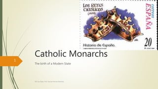 Catholic Monarchs
The birth of a Modern State
SEK Les Alpes. Prof. Samuel Perrino Martínez.
1
 