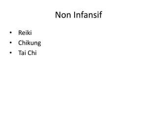 Non Infansif
• Reiki
• Chikung
• Tai Chi
 