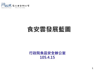 食安雲發展藍圖
行政院食品安全辦公室
105.4.15
1
 