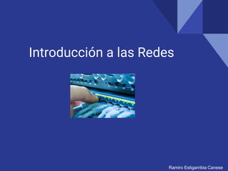 Introducción a las Redes
Ramiro Estigarribia Canese
 
