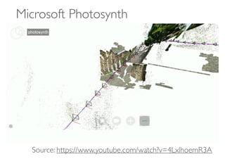 Microsoft Photosynth
Source: https://www.youtube.com/watch?v=4LxlhoemR3A
 