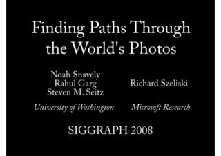 Finding Paths through the World’s Photos
(Photo Tourism / Photosynth)
84 Snavely et al., Finding Paths through the World's Photos, SIGGRAPH 2008
 
