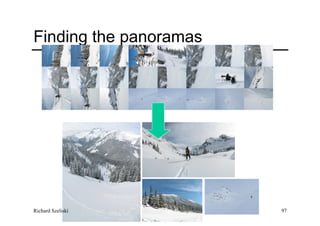 Image Stitching 97
Finding the panoramas
Richard Szeliski
 