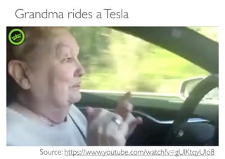 Source: https://www.youtube.com/watch?v=gUlKtqyUlo8
Grandma rides aTesla
 