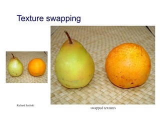 Computational Photography 105
Texture swapping
Richard Szeliski
 