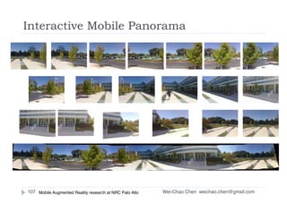 Wei-Chao Chen
Interactive Mobile Panorama
weichao.chen@gmail.com107 Mobile Augmented Reality research at NRC Palo Alto
 
