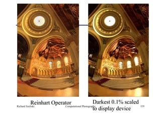 Computational Photography 119
Darkest 0.1% scaled
to display device
Reinhart OperatorRichard Szeliski
 