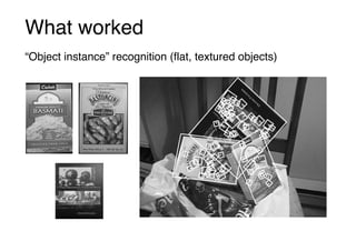 “Object instance” recognition (flat, textured objects)
What worked
 