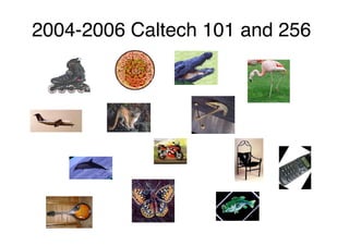 2004-2006 Caltech 101 and 256
 