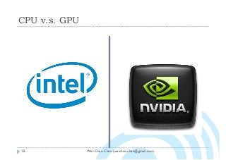 Wei-Chao Chen (weichao.chen@gmail.com)
CPU v.s. GPU
22
 