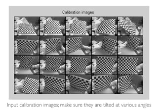 Input calibration images; make sure they are tilted at various angles
 