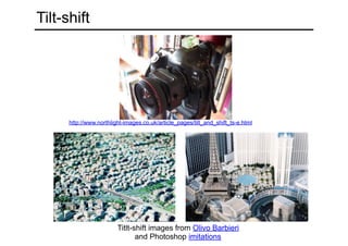 Tilt-shift
Titlt-shift images from Olivo Barbieri 
and Photoshop imitations
http://www.northlight-images.co.uk/article_pages/tilt_and_shift_ts-e.html
 