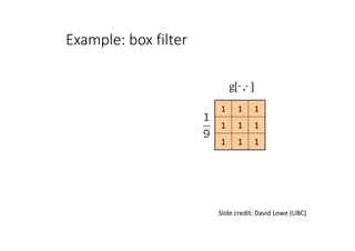 111
111
111
Slide	credit:	David	Lowe	(UBC)
],[g ⋅⋅
Example: box filter
 