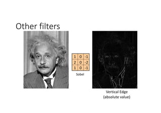 Other filters
-101
-202
-101
Vertical	Edge	
(absolute	value)
Sobel
 