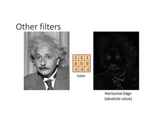 Other filters
-1-2-1
000
121
Horizontal	Edge	
(absolute	value)
Sobel
 