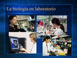 La biología en laboratorio
 