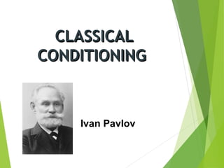 Ivan Pavlov
CLASSICALCLASSICAL
CONDITIONINGCONDITIONING
 