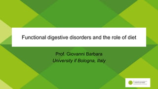 Functional digestive disorders and the role of diet
Prof. Giovanni Barbara
University if Bologna, Italy
 